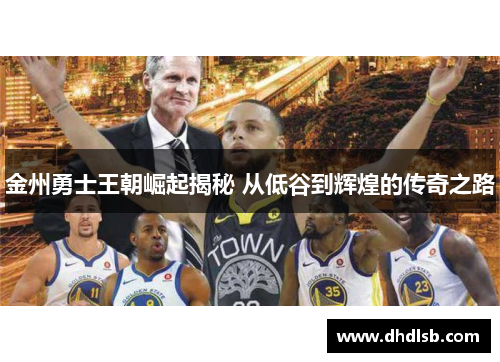 金州勇士王朝崛起揭秘 从低谷到辉煌的传奇之路